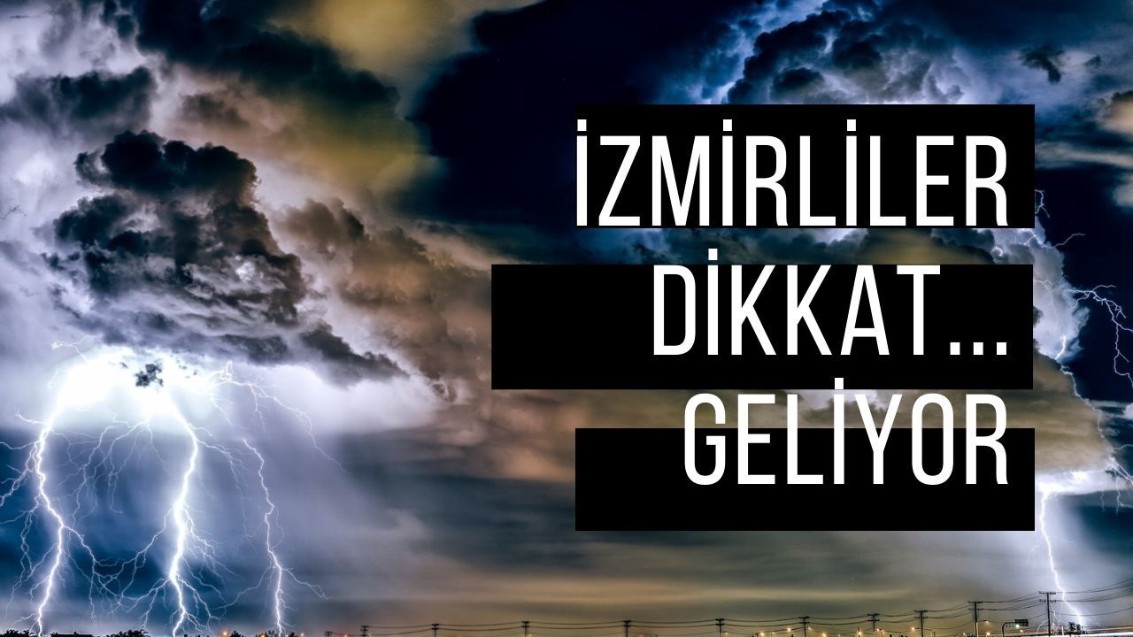 İzmir'e Meteorolojiden kritik 2 günlük uyarı! Felaketin daniskası geliyor